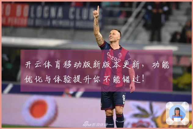 开云体育移动版新版本更新，功能优化与体验提升你不能错过！